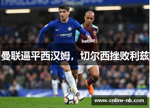 曼联逼平西汉姆，切尔西挫败利兹
